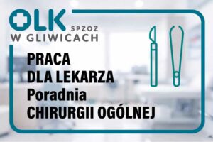Ogłoszenie o pracy: OLK SPZOZ w Gliwicach zatrudni lekarza w Poradni Chirurgii Ogólnej.